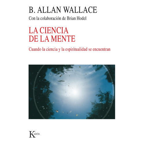 La ciencia de la mente: Cuando la ciencia y la espiritualidad se encuentran, de Wallace, B. Allan. Editorial Kairos, tapa blanda en español, 2010