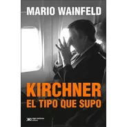 Kirchner, El Tipo Que Supo