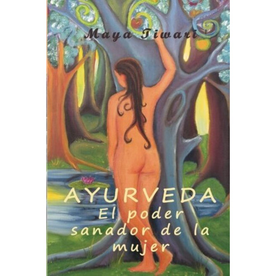 Ayurveda: El Poder Sanador De La Mujer Maya Tiwari