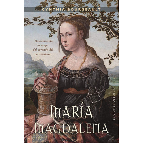 María Magdalena: Descubriendo la mujer del corazón del cristianismo, de Bourgeault, Cynthia. Editorial Ediciones Obelisco, tapa blanda en español, 2019