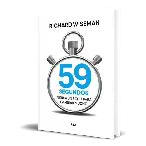 Libro 59 Segundos Piensa Un Poco Para Cambiar Mucho Original, De Richard Wiseman. Editorial Rba Libros, Tapa Blanda En Español, 2023
