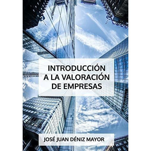 Introduccion A La Valoracion De Empresas - Deniz.., de Déniz Mayor, José J. Editorial Independently Published en español
