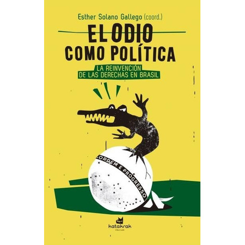 El Odio Como Política: La Reinvencion De Las Derechas En Brasil, De Esther Solano Gallego (coord.). Editorial Katakrak, Tapa Blanda En Español, 2019