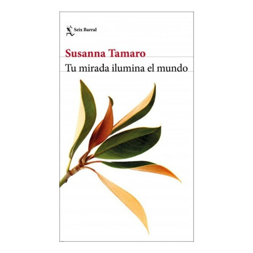 Tu Mirada Ilumina El Mundo: Tu Mirada Ilumina El Mundo, De Tamaro, Susanna. Editorial Seix Barral, Tapa Blanda, Edición 1 En Español, 2021