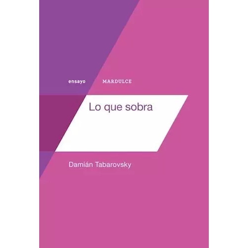 Lo Que Sobra, De Damian Tabarovsky. Editorial Mardulce En Español