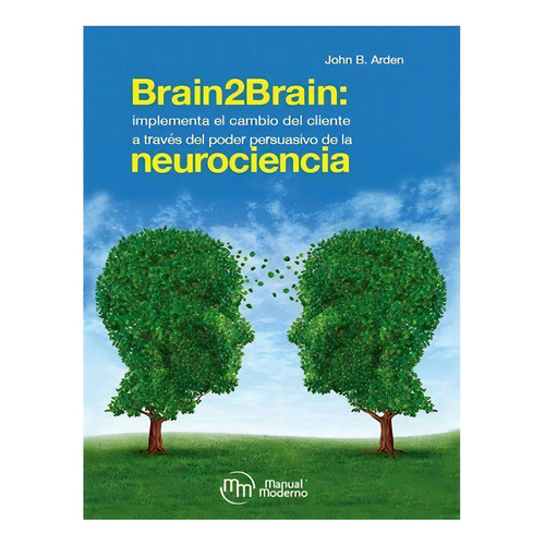 Brain2brain: Implementa El Cambio Del Cliente A Través, De Arden, John B.. Editorial Manual Moderno, Tapa Blanda, Edición Manual Moderno En Español, 2019