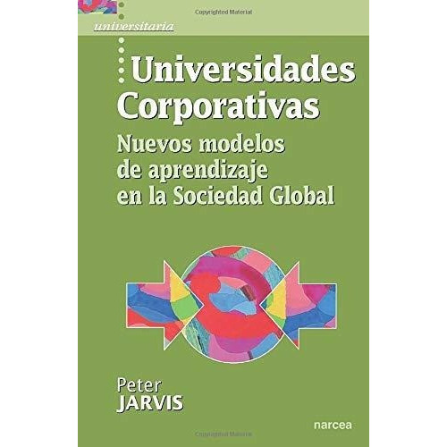 Universidades Corporativas Nuevos Modelos De..., de Jarvis, Peter. Editorial Narcea, S.A. de Ediciones en español