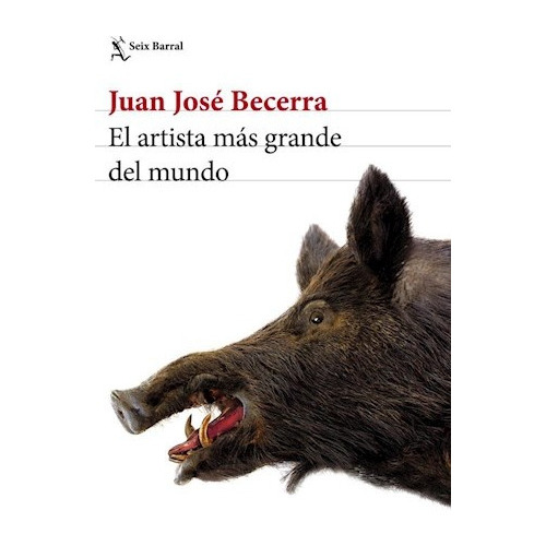 Artista Mas Grande Del Mundo, El, De Juan José Becerra. Editorial Seix Barral, Edición 1 En Español