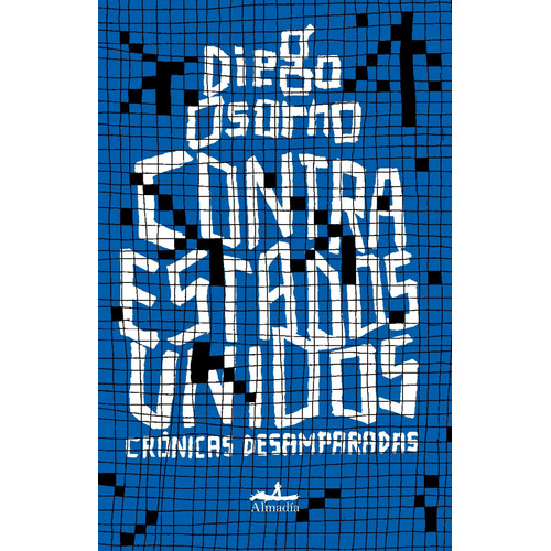 Contra Estados Unidos: Crónicas desamparadas, de Osorno, Diego. Serie Crónica Editorial Almadía, tapa blanda en español, 2014