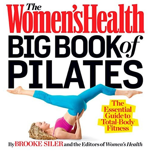 The Women's Health Big Book Of Pilates: The Essential Guide, De Brooke Siler. Editorial Rodale Books, Tapa Blanda En Inglés, 0000