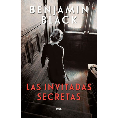Las Invitadas Secretas, De Benjamin Black. Serie Serie Negra Editorial Rba, Tapa Dura En Español