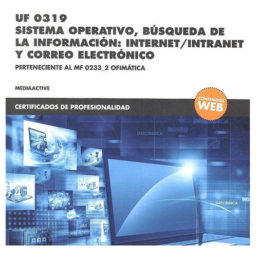 *UF 0319 Sistema operativo, bÃÂºsqueda de la informaciÃÂ³n:internet/intranet y correo electrÃÂ..., de MEDIAactive. Editorial Marcombo, tapa blanda en español