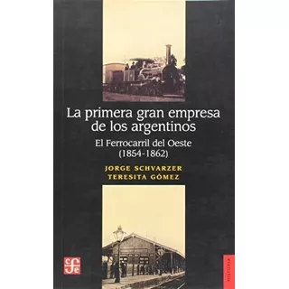 La Primera Gran Empresa De Los Argentinos - El Ferrocarril Del Oeste (1854-1862), De Jorge Schvarzer. Editorial Fondo De Cultura Económica, Tapa Blanda En Español