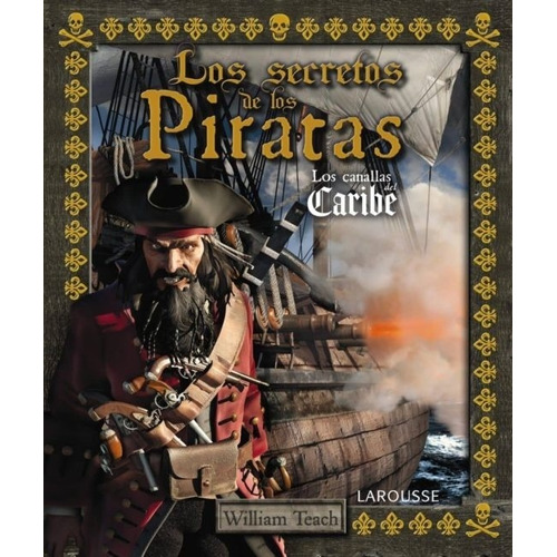 Secretos De Los Piratas, Los Los Canallas Del Caribe, De William Teach. Editorial Larousse, Edición 1 En Español