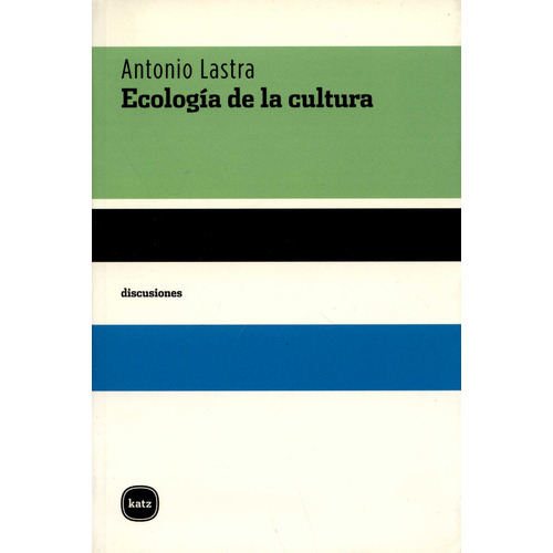 Ecologia De La Cultura, De Lastra, Antonio. Editorial Katz Editores, Tapa Blanda, Edición 1 En Español, 2008