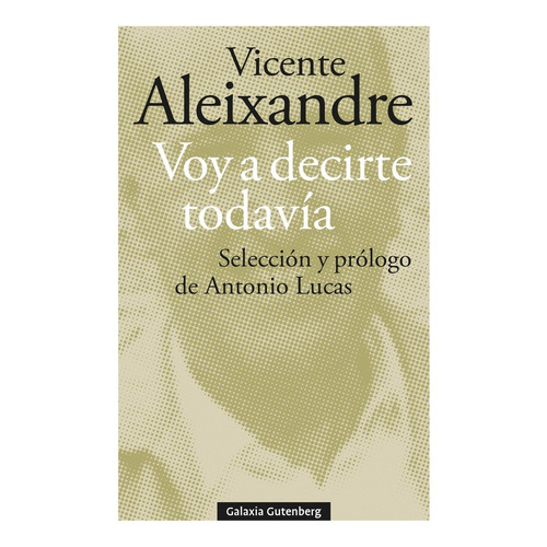 Voy A Decirte Todavia, De Aleixandre, Vicente. Editorial Galaxia Gutenberg, S.l., Tapa Blanda En Español