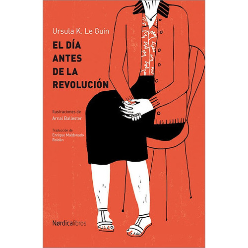 El Día Antes De La Revolución, De Ursula K. Le Guin. Editorial Nordica, Tapa Blanda, Edición 1 En Español