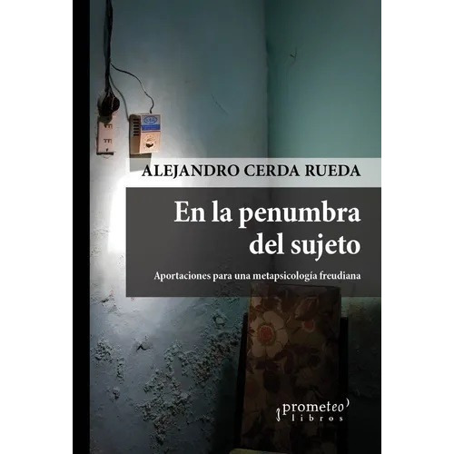 En La Penumbra Del Sujeto - Alejandro Cerda Rueda, de Alejandro Cerda Rueda. Editorial PROMETEO en español