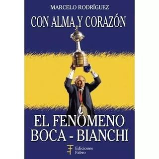 Con Alma Y Corazón El Fenomeno Boca - Bianchi - Rodriguez  