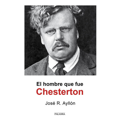 El hombre que fue Chesterton, de Ayllón, José Ramón. Editorial Ediciones Palabra, S.A., tapa blanda en español