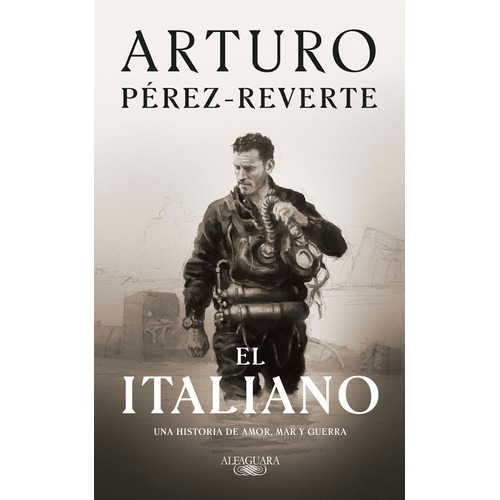 El Italiano: Una historia de amor, mar y guerra, de Pérez-Reverte, Arturo. Serie Literatura Hispánica Editorial Alfaguara, tapa blanda en español, 2021