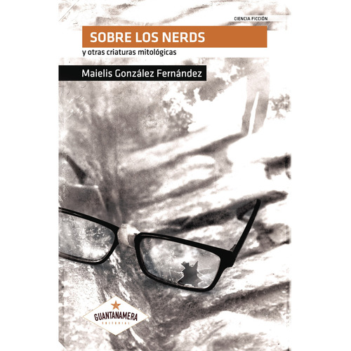 Sobre los nerds y otras criaturas mitológicas, de González Fernández , Maielis.. Editorial Guantanamera, tapa blanda, edición 1.0 en español, 2024