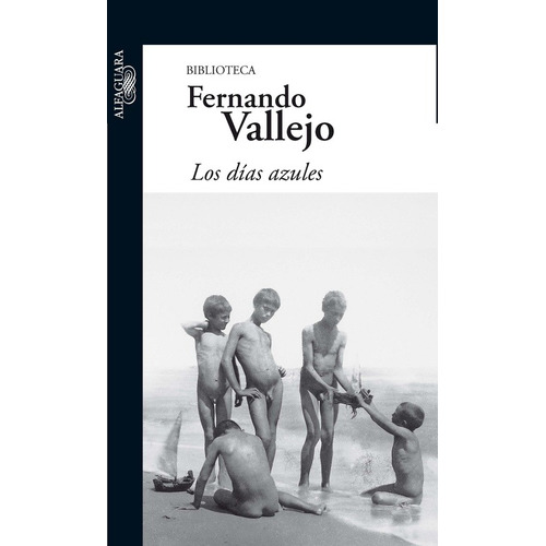 Los días azules, de Vallejo, Fernando. Serie Biblioteca Fernando Vallejo Editorial Alfaguara, tapa blanda en español, 2011
