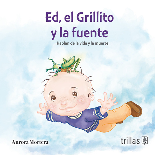 Ed, El Grillito Y La Fuente Hablan De La Vida Y La Muerte, De Mortera, Aurora. Editorial Trillas, Tapa Blanda En Español, 2019