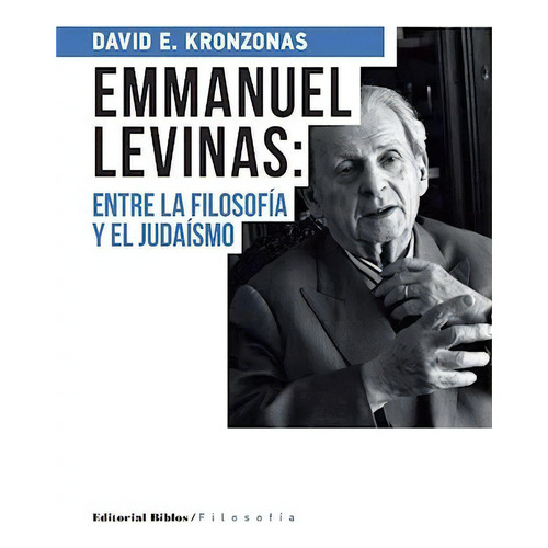 Emmanuel Levinas : Entre La Filosofía Y El Judaísmo, De Kronzonas, David E.. Editorial Biblos, Tapa Blanda En Español, 2015