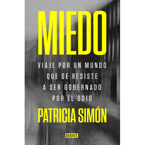 Miedo: Viaje por un mundo que se resiste a ser gobernado por el odio, de Simón, Patricia. Serie Ah imp Editorial Debate, tapa blanda en español, 2022