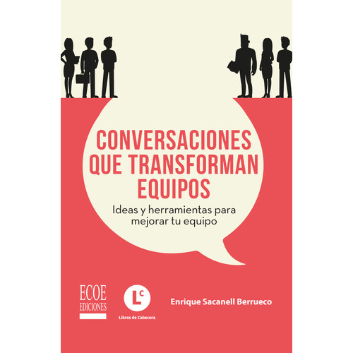 Conversaciones Que Transforman Equipos  1ra Edición: Conversaciones Que Transforman Equipos  1ra Edición, De Enrique Sacanell Berrueco. Editorial Ecoe, Tapa Blanda, Edición 1 En Español, 2022