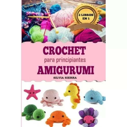2 Libros En 1 Crochet Y Amigurumi Para Principiante, de Sierra, Silvia.  Editorial Independently Published en español