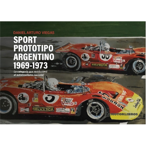 Sport Prototipo Argentino 1969-1973: La Categoría Que Revolucionó El Automovilismo Nacional, De Daniel Viegas. Editorial Lenguaje Claro, Tapa Blanda, Edición 1a En Español, 2023