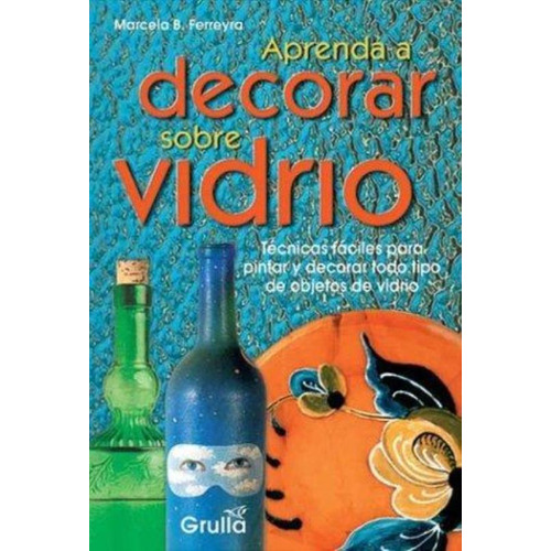 Aprenda A Decorar Sobre Vidrio, de Ferreyra, Marcela B.. Editorial La Grulla en español