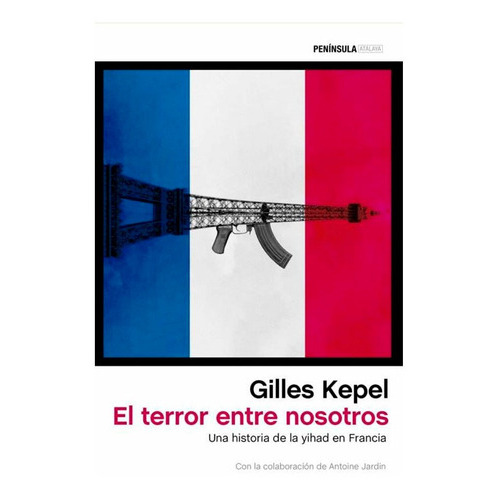 El Terror Entre Nosotros, El -una Historia De La Yihad En Francia, De Gilles Kepel. Editorial Peninsula, Tapa Blanda En Español, 2013