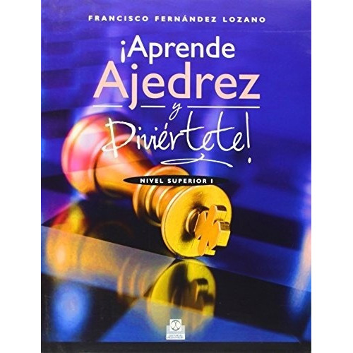 Aprende Ajedrez Y Diviertete! Nivel Superior I, De Fernandez Lozano, Francisco. Editorial Paidotribo En Español