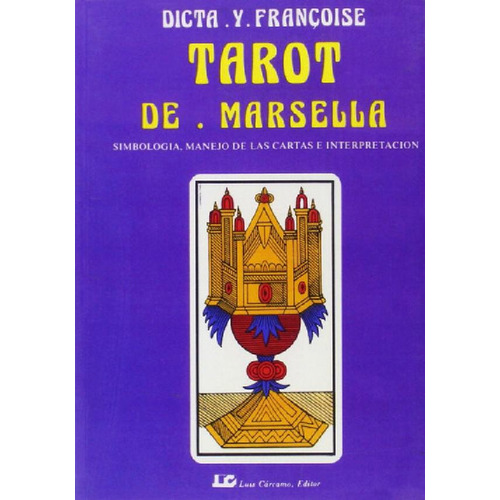 Tarot de Marsella Simbología, manejo de las cartas e interpretación Dicta y Francoise Luis Cárcamo Editor