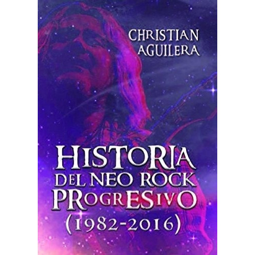 Historia Del Neo Rock Progresivo (1982-2016) - Christian Agu