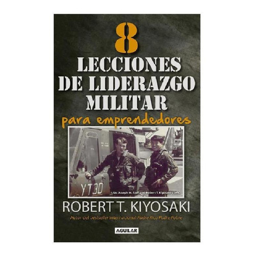 8 lecciones de liderazgo militar para emprendedores, de Kiyosaki, Robert T.. Serie Negocios y finanzas Editorial Aguilar, tapa blanda en español, 2016