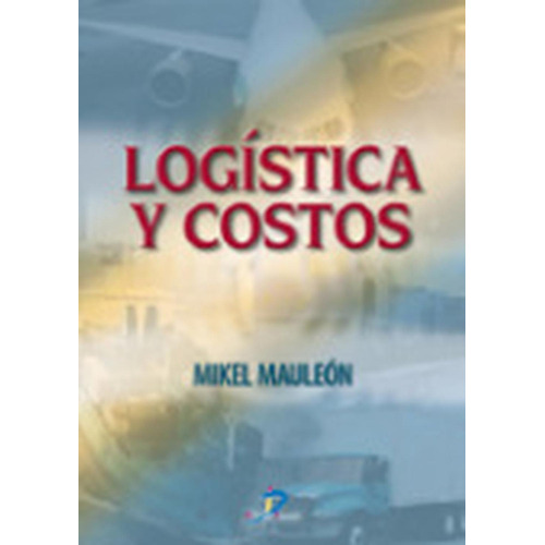 Logistica y Costos:  aplica, de Mauleon Torres, Mikel. 1, vol. 1. Editorial DIAZ DE SANTOS, tapa pasta blanda, edición 1 en español, 2006