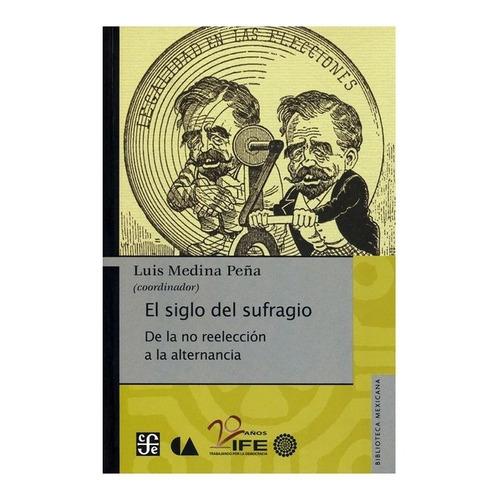 El Siglo Del Sufragio, De Luis Medina Peña., Vol. Volúmen Único. Editorial Fondo De Cultura Económica, Tapa Blanda En Español, 2010