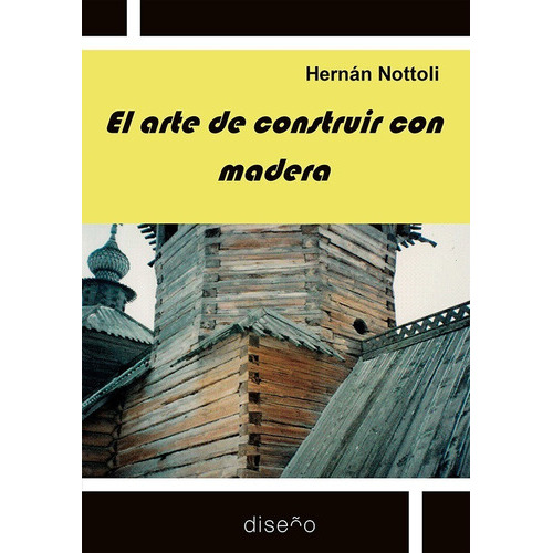 El Arte de Construir con Madera, de Hernan Nottoli. Diseño Editorial, tapa blanda en español