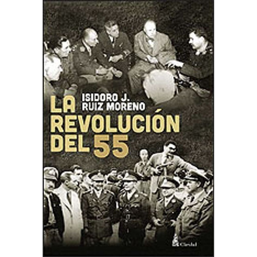 Libro La Revolución Del 55 - Isidoro Ruiz Moreno, de Ruiz Moreno, Isidoro J.. Editorial CLARIDAD, tapa blanda en español, 2013