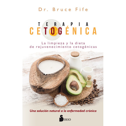 Terapia cetogénica: La limpieza y la dieta de rejuvenecimiento cetogénicas., de Fife, Bruce. Editorial Sirio, tapa blanda en español, 2018