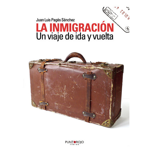 La Inmigración. Un Viaje De Ida Y Vuelta, De Pagés Sánchez , Juan Luis.., Vol. 1.0. Editorial Punto Rojo Libros S.l., Tapa Blanda, Edición 1.0 En Español, 2032