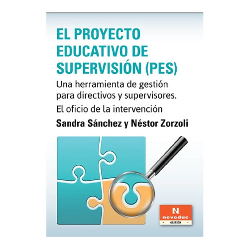 El Proyecto Educativo De Supervisión - Pes: Una Herramienta De Gestión Para Directivos Y Supervisores. E, De Sandra Sánchez Y Néstor Zorzoli., Vol. 1. Editorial Noveduc, Tapa Blanda En Español, 2023