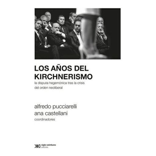 Los Años Del Kirchnerismo - Pucciarelli - Siglo Xxi - Libro