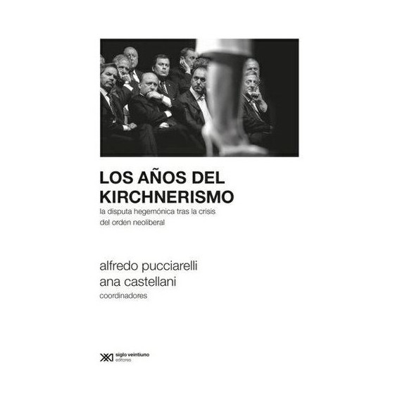 Los Años Del Kirchnerismo - Pucciarelli - Siglo Xxi - Libro