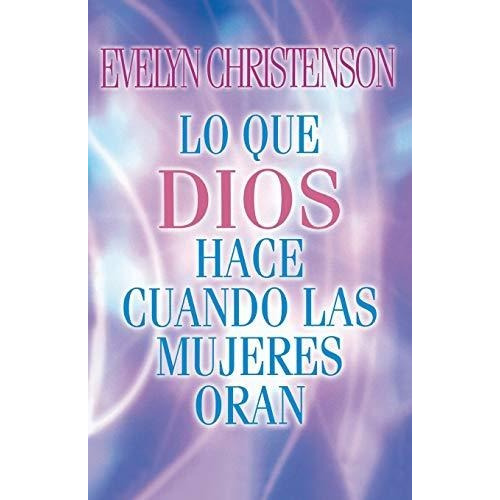 Lo Que Dios Hace Cuando Las Mujeres Oran - Evelyn Christe...