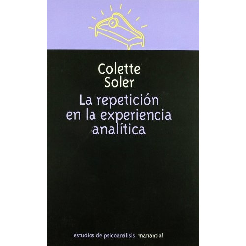 Repeticion En La Experiencia Analitica, La, De Colette Soler. Editorial Ediciones Manantial, Tapa Blanda En Español